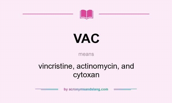 What does VAC mean? It stands for vincristine, actinomycin, and cytoxan