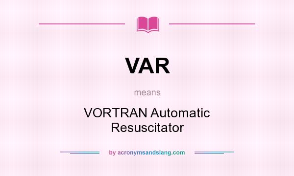 What does VAR mean? It stands for VORTRAN Automatic Resuscitator