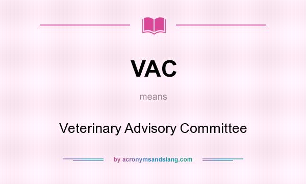 What does VAC mean? It stands for Veterinary Advisory Committee