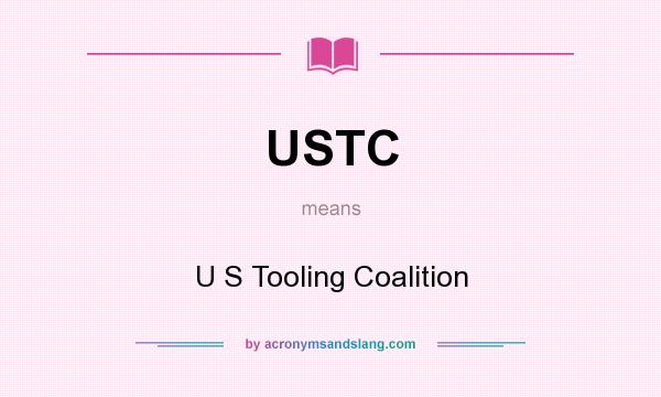 What does USTC mean? It stands for U S Tooling Coalition