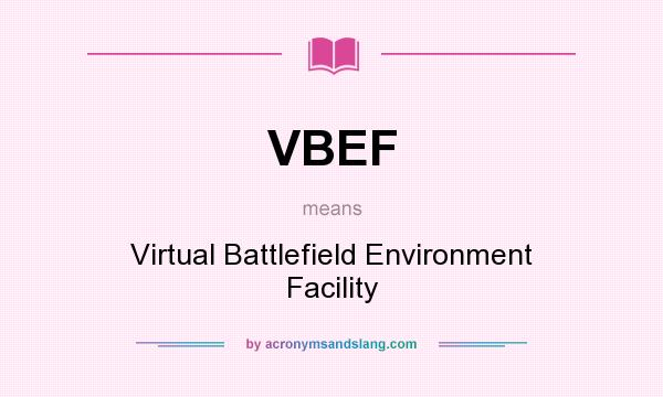 What does VBEF mean? It stands for Virtual Battlefield Environment Facility