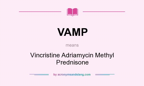 What does VAMP mean? It stands for Vincristine Adriamycin Methyl Prednisone