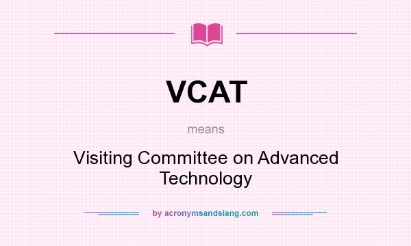 What does VCAT mean? It stands for Visiting Committee on Advanced Technology