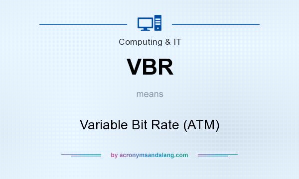 What does VBR mean? It stands for Variable Bit Rate (ATM)