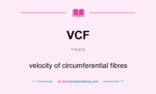 What does VCF mean? It stands for velocity of circumferential fibres