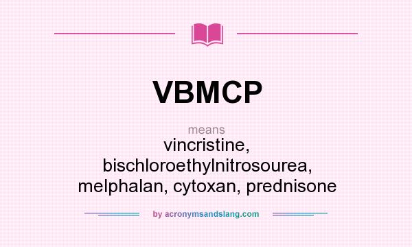 What does VBMCP mean? It stands for vincristine, bischloroethylnitrosourea, melphalan, cytoxan, prednisone