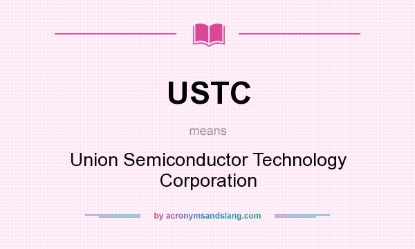 What does USTC mean? It stands for Union Semiconductor Technology Corporation