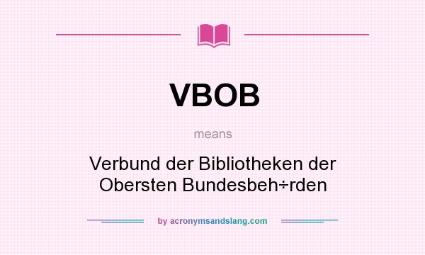 What does VBOB mean? It stands for Verbund der Bibliotheken der Obersten Bundesbeh÷rden
