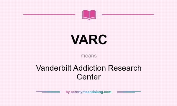 What does VARC mean? It stands for Vanderbilt Addiction Research Center