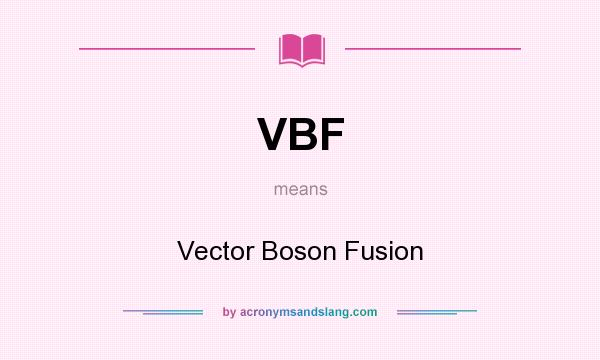 What does VBF mean? It stands for Vector Boson Fusion