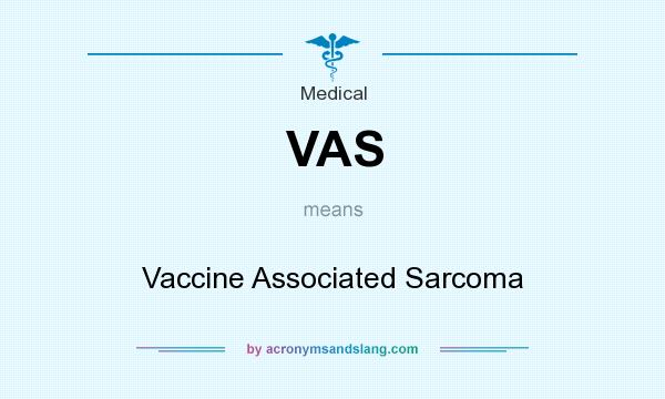 What does VAS mean? It stands for Vaccine Associated Sarcoma