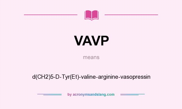 What does VAVP mean? It stands for d(CH2)5-D-Tyr(Et)-valine-arginine-vasopressin