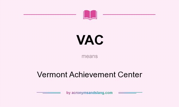 What does VAC mean? It stands for Vermont Achievement Center