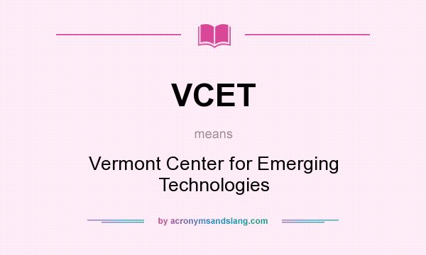 What does VCET mean? It stands for Vermont Center for Emerging Technologies