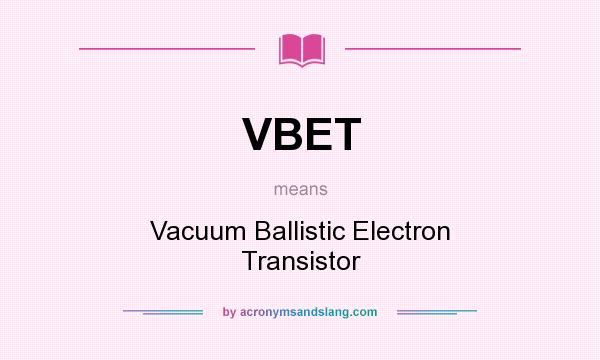 What does VBET mean? It stands for Vacuum Ballistic Electron Transistor