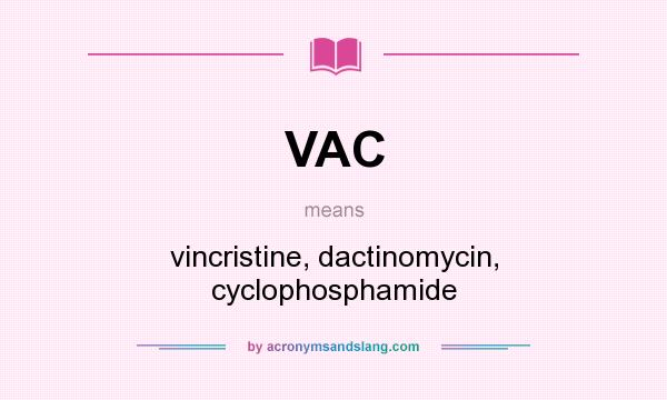 What does VAC mean? It stands for vincristine, dactinomycin, cyclophosphamide