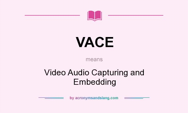 What does VACE mean? It stands for Video Audio Capturing and Embedding