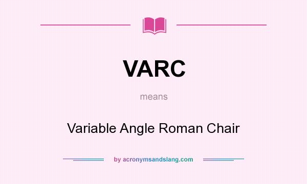 What does VARC mean? It stands for Variable Angle Roman Chair