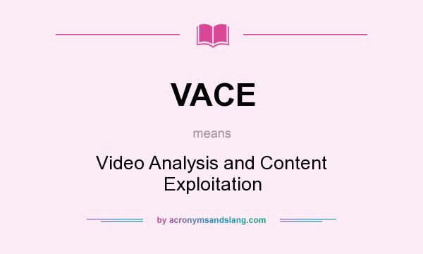 What does VACE mean? It stands for Video Analysis and Content Exploitation