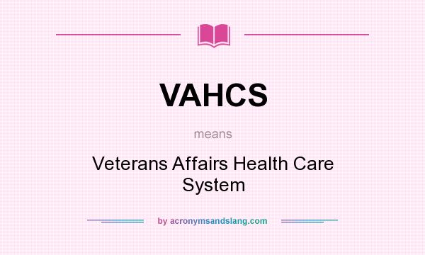 What does VAHCS mean? It stands for Veterans Affairs Health Care System