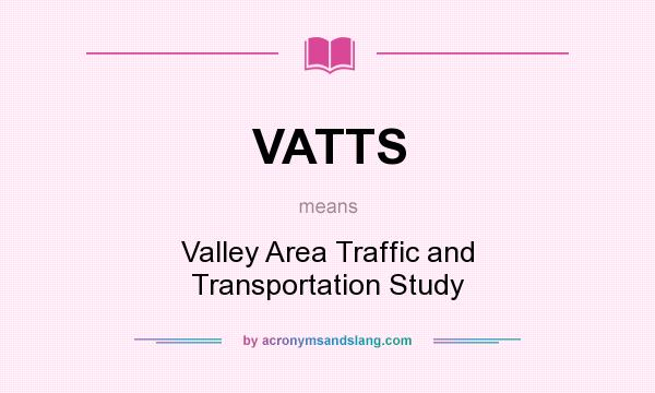 What does VATTS mean? It stands for Valley Area Traffic and Transportation Study