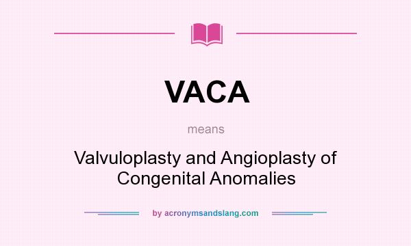 What does VACA mean? It stands for Valvuloplasty and Angioplasty of Congenital Anomalies
