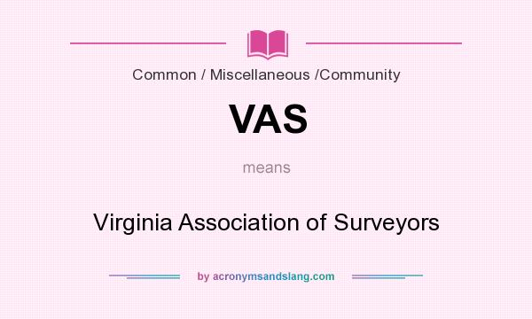 What does VAS mean? It stands for Virginia Association of Surveyors