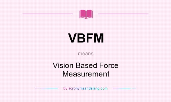 What does VBFM mean? It stands for Vision Based Force Measurement