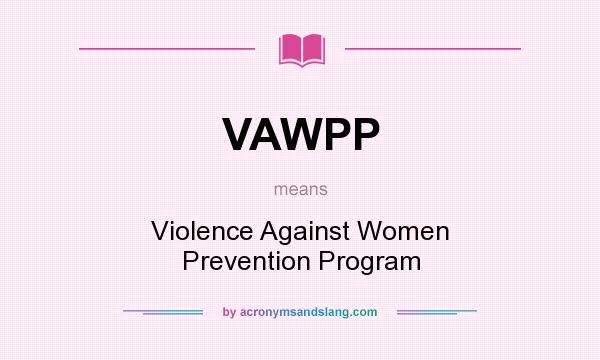 What does VAWPP mean? It stands for Violence Against Women Prevention Program