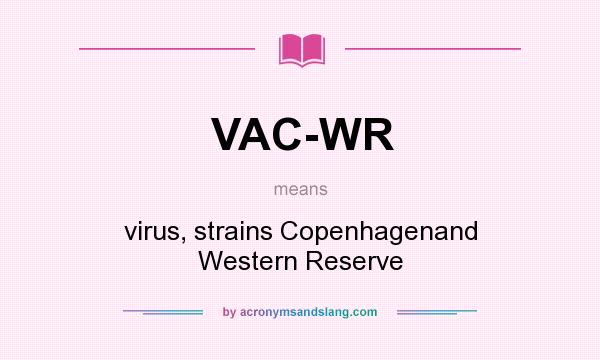 What does VAC-WR mean? It stands for virus, strains Copenhagenand Western Reserve