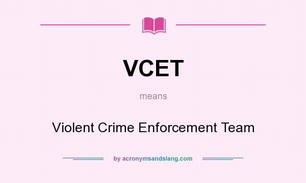 What does VCET mean? It stands for Violent Crime Enforcement Team