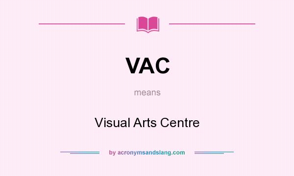 What does VAC mean? It stands for Visual Arts Centre