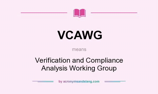 What does VCAWG mean? It stands for Verification and Compliance Analysis Working Group