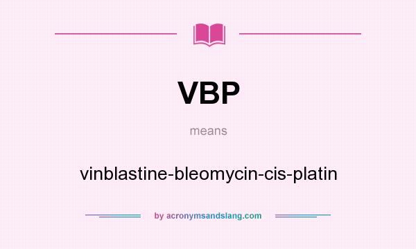 What does VBP mean? It stands for vinblastine-bleomycin-cis-platin