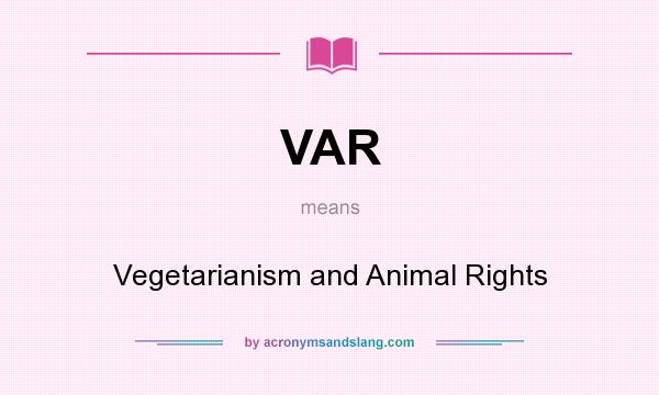 What does VAR mean? It stands for Vegetarianism and Animal Rights