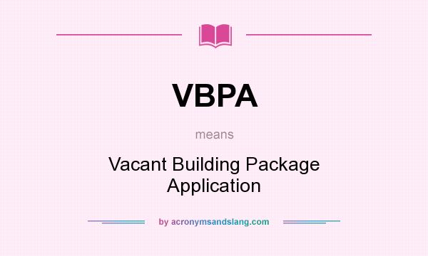 What does VBPA mean? It stands for Vacant Building Package Application