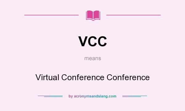 What does VCC mean? It stands for Virtual Conference Conference