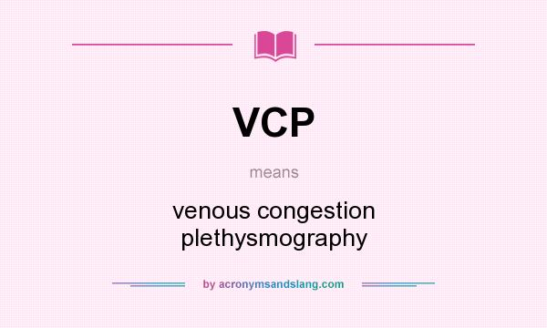 What does VCP mean? It stands for venous congestion plethysmography