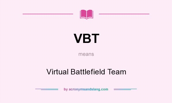 What does VBT mean? It stands for Virtual Battlefield Team