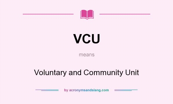 What does VCU mean? It stands for Voluntary and Community Unit