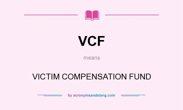 What does VCF mean? It stands for VICTIM COMPENSATION FUND