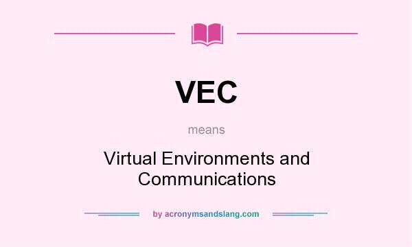 What does VEC mean? It stands for Virtual Environments and Communications