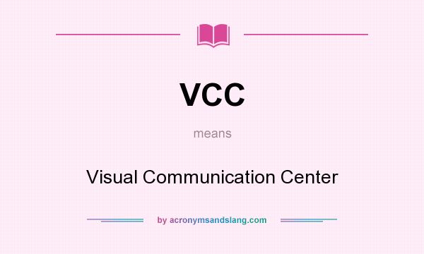 What does VCC mean? It stands for Visual Communication Center