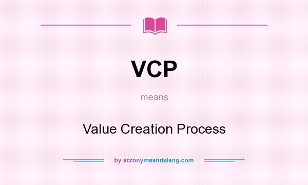 What does VCP mean? It stands for Value Creation Process