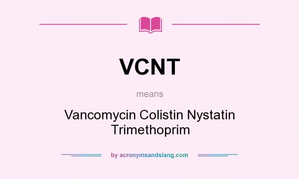 What does VCNT mean? It stands for Vancomycin Colistin Nystatin Trimethoprim