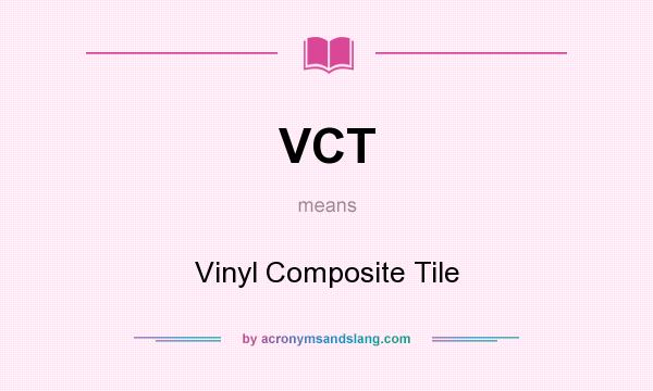 What does VCT mean? It stands for Vinyl Composite Tile