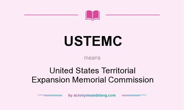 What does USTEMC mean? It stands for United States Territorial Expansion Memorial Commission