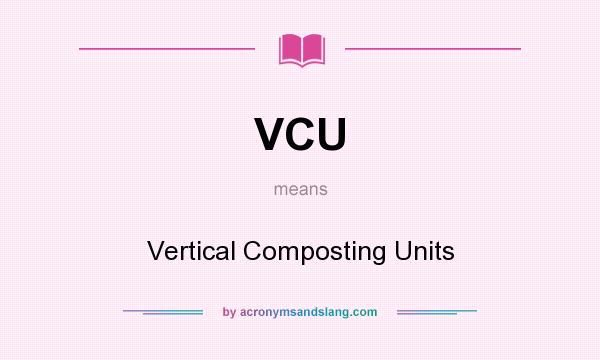 What does VCU mean? It stands for Vertical Composting Units