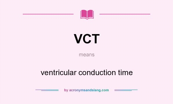 What does VCT mean? It stands for ventricular conduction time
