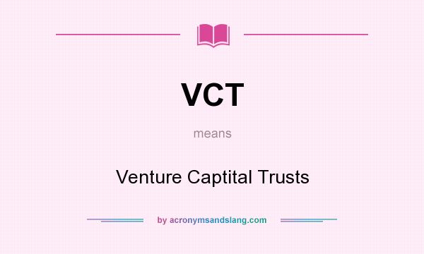 What does VCT mean? It stands for Venture Captital Trusts